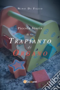 Piccola storia di un trapianto di organo libro di Di Fazio Nino