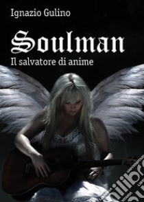 Soulman. Il salvatore di anime libro di Gulino Ignazio