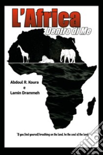 L'Africa dentro di me. Testo italiano e inglese libro di Drammeh Lamin; Koura Abdoul Razak