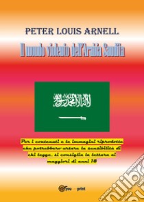 Il mondo violento dell'Arabia Saudita libro di Arnell Peter Louis