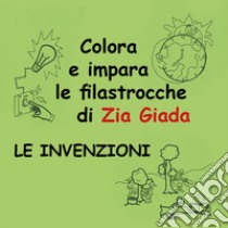 Le invenzioni. Impara e colora le filastrocche di zia Giada. Ediz. illustrata libro di Zia Giada