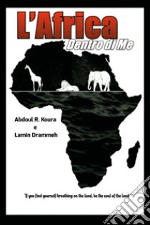 L'Africa dentro di me. Testo italiano e inglese libro di Drammeh Lamin; Koura Abdoul Razak