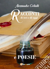 Racconti di ieri e di oggi e poesie libro di Collalti Alessandro