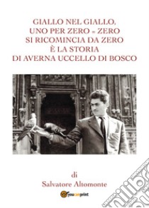 Giallo nel giallo, uno per zero = zero. Si ricomincia da zero è la storia di Averna uccello di bosco libro di Altomonte Salvatore