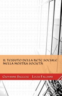 Il tessuto della rete sociale nella nostra società libro di Saggese Giovanni; Falchini Lucia