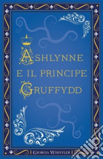 Ashlynne e il principe Gruffydd libro di Whistler Giorgia