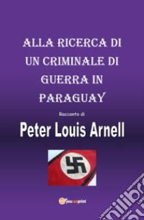 Alla ricerca di un criminale di guerra in Paraguay libro di Arnell Peter Louis