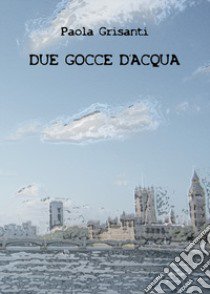 Due gocce d'acqua libro di Grisanti Paola