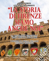 La storia di Firenze siamo anche noi libro di Zerini Filippo; Trambusti Stefano