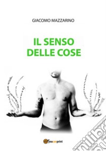 Il senso delle cose libro di Mazzarino Giacomo