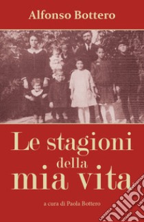 Alfonso Bottero. Le stagioni della mia vita libro di Bottero Paola