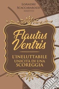 Flautus ventris. L'unicità irripetibile di una scoreggia libro di Scaccabarozzi LoAndre