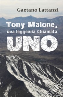 Tony Malone, una leggenda chiamata Uno libro di Lattanzi Gaetano