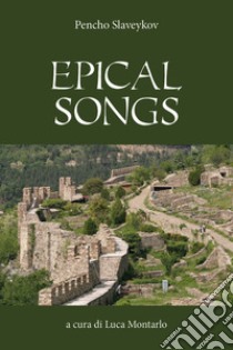 Epical songs libro di Slaveykov Pencho; Montarolo L. (cur.)