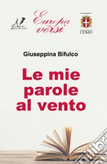 Le mie parole al vento libro di Bifulco Giuseppina