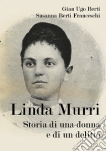 Linda Murri, storia di una donna e di un delitto libro di Berti Gian Ugo; Berti Franceschi Susanna