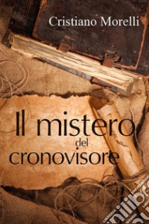 Il mistero del Cronovisore libro di Morelli Cristiano