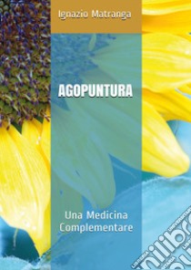 Agopuntura. Una medicina complementare libro di Matranga Ignazio