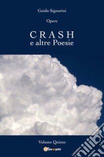 Opere. Vol. 5: Crash e altre poesie libro di Signorini Guido