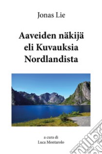 Aaveiden näkijä eli Kuvauksia Nordlandist libro di Lie Jonas; Montarolo L. (cur.)