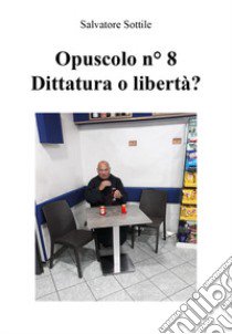 Opuscolo news. Vol. 8: Dittatura o libertà? libro di Sottile Salvatore