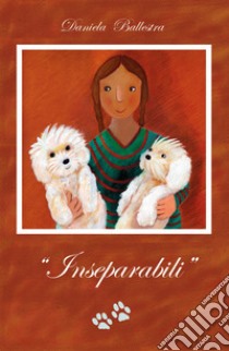 Inseparabili. Ediz. illustrata libro di Ballestra Daniela