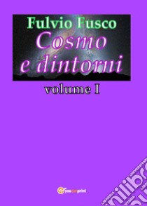 Cosmo e dintorni. Vol. 1 libro di Fusco Fulvio