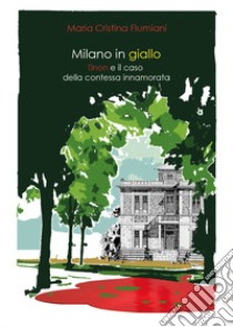 Milano in giallo. Il commissario Tinon e il caso della contessa innamorata libro di Flumiani Maria Cristina