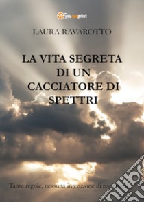 La vita segreta di un cacciatore di spettri libro di Ravarotto Laura