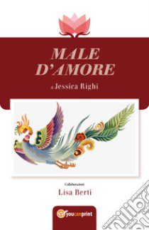 Male d'amore libro di Righi Jessica; Berti Lisa