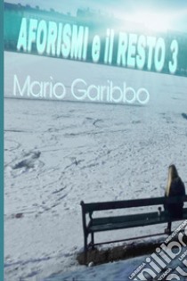 Aforismi e il resto. Vol. 3 libro di Garibbo Mario