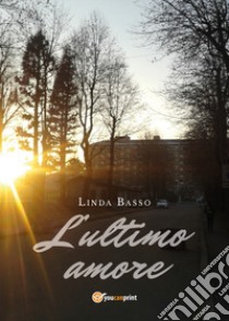 L'ultimo amore libro di Basso Linda