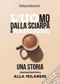 L'uomo dalla sciarpa arancione. Una storia fantascientifica alla milanese libro di Damonti Stefano