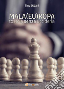 Mala(eu)ropa: tosarla senza ucciderla libro di Oldani Tino