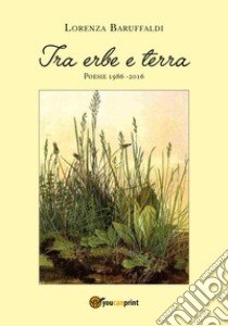 Tra erbe e terra libro di Baruffaldi Lorenza