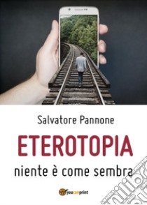 Eterotopia. Niente è come sembra libro di Pannone Salvatore