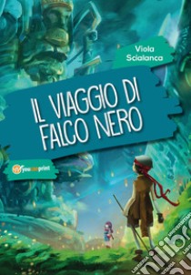 Il viaggio di Falco Nero libro di Scialanca Viola