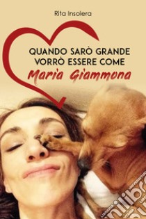 Quando sarò grande vorrò essere come Maria Giammona libro di Insolera Rita