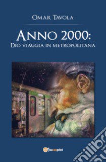 Anno 2000: Dio viaggia in metropolitana libro di Tavola Omar