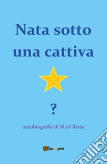 Nata sotto una cattiva stella? libro di Mori Ilaria