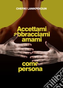 Accettami, abbracciami e amami come persona libro di Lanikpekoun Chefiki