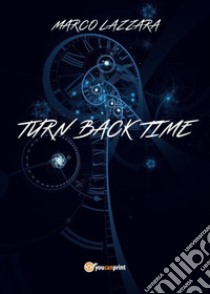 Turn back time. Ediz. italiana libro di Lazzara Marco