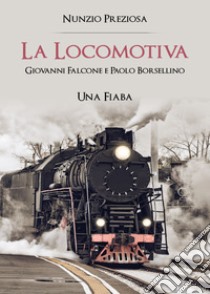 La locomotiva. Giovanni Falcone e Paolo Borsellino libro di Preziosa Nunzio