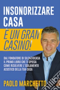 Insonorizzare casa è un gran casino! libro di Marchetto Paolo