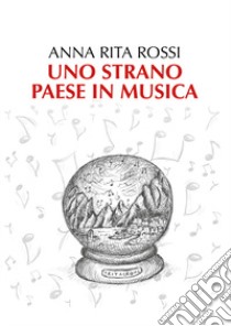 Uno strano paese in musica libro di Rossi Anna Rita