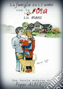 La famiglia dell'uomo con la rosa in mano libro di Alberto Peppe