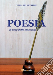 Poesia, la voce delle emozioni libro di Pellettieri Vito