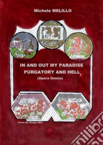 In and out my paradise, purgatory and hell (opera omnia). Ediz. italiana libro di Melillo Michele