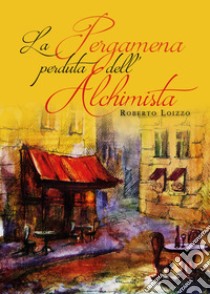 La pergamena perduta dell'alchimista libro di Loizzo Roberto