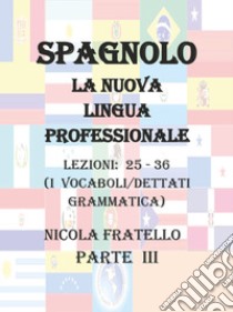 Spagnolo. La nuova lingua professionale. Vol. 3: Lezioni 25-36 libro di Fratello Nicola